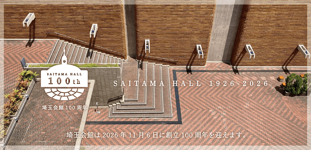SAITAMA HALL 1926-2026 埼玉会館100周年 埼玉会館は2026年11月6日に創立100周年を迎えます。